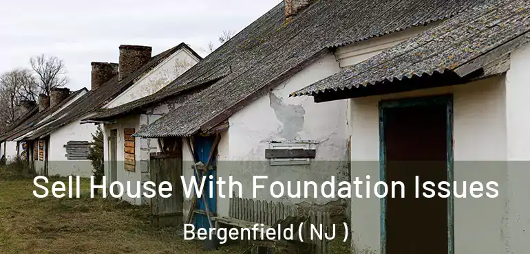  Sell House With Foundation Issues Bergenfield ( NJ )
