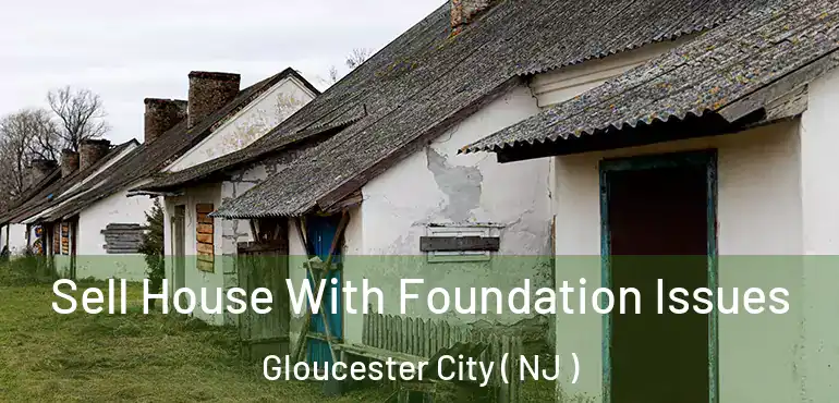  Sell House With Foundation Issues Gloucester City ( NJ )