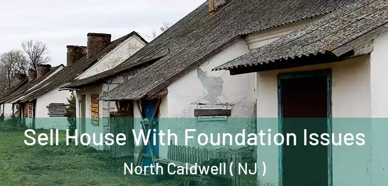  Sell House With Foundation Issues North Caldwell ( NJ )