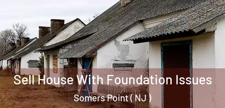  Sell House With Foundation Issues Somers Point ( NJ )