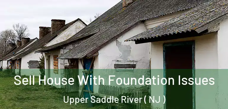  Sell House With Foundation Issues Upper Saddle River ( NJ )