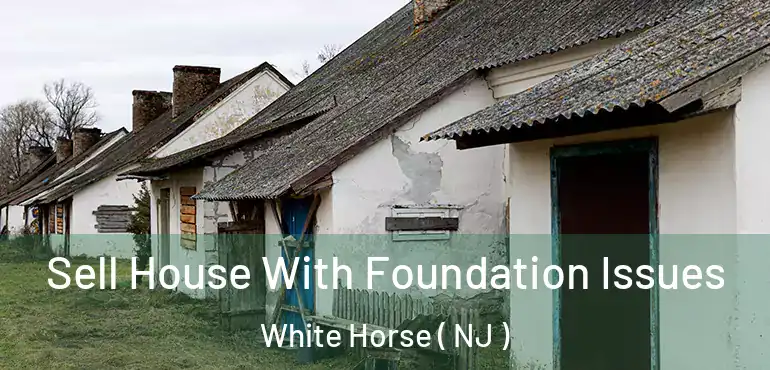  Sell House With Foundation Issues White Horse ( NJ )