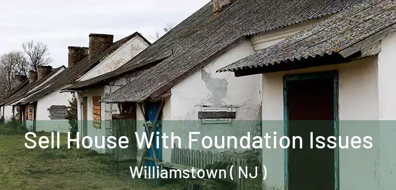  Sell House With Foundation Issues Williamstown ( NJ )