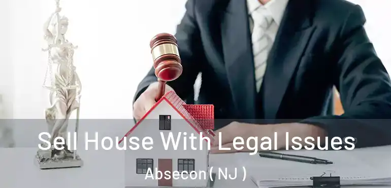  Sell House With Legal Issues Absecon ( NJ )
