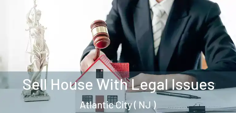  Sell House With Legal Issues Atlantic City ( NJ )