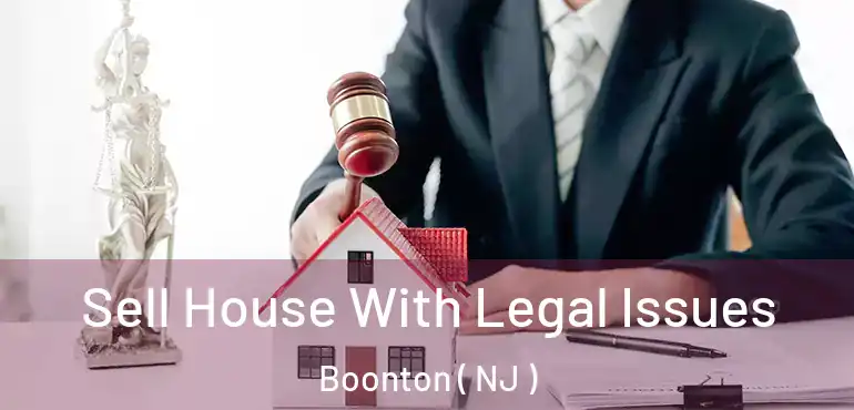  Sell House With Legal Issues Boonton ( NJ )