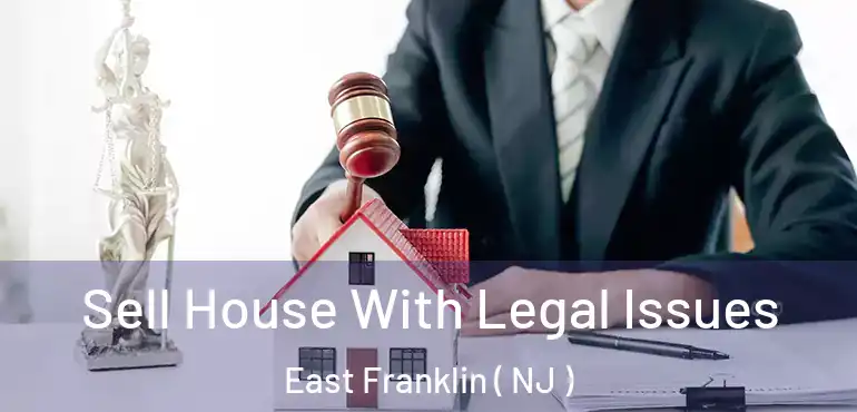  Sell House With Legal Issues East Franklin ( NJ )
