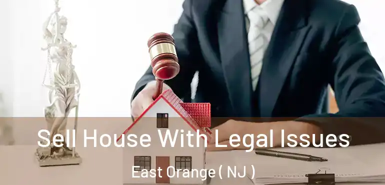  Sell House With Legal Issues East Orange ( NJ )