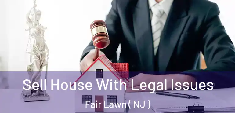  Sell House With Legal Issues Fair Lawn ( NJ )