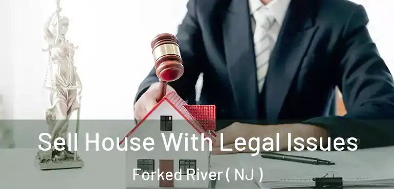  Sell House With Legal Issues Forked River ( NJ )