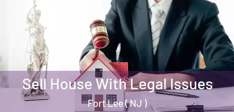  Sell House With Legal Issues Fort Lee ( NJ )