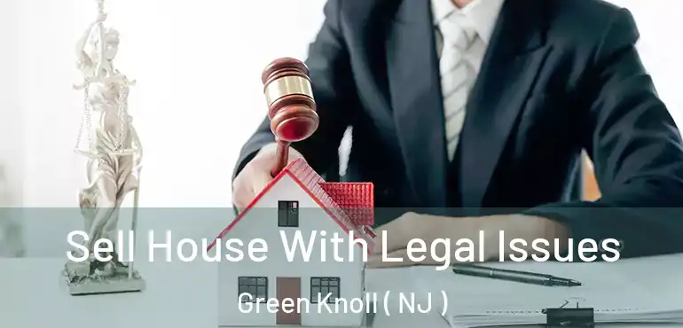  Sell House With Legal Issues Green Knoll ( NJ )