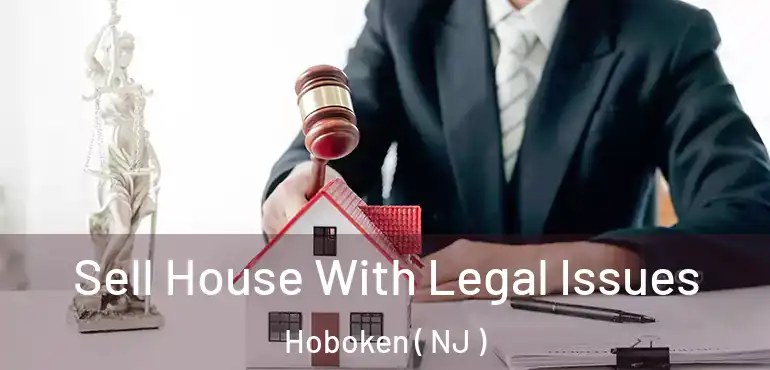  Sell House With Legal Issues Hoboken ( NJ )