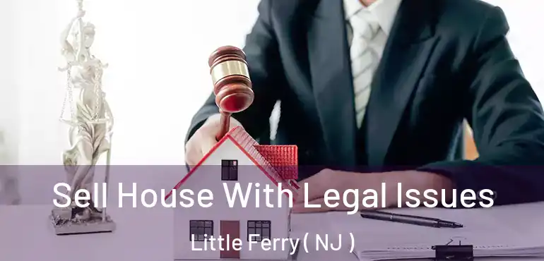  Sell House With Legal Issues Little Ferry ( NJ )