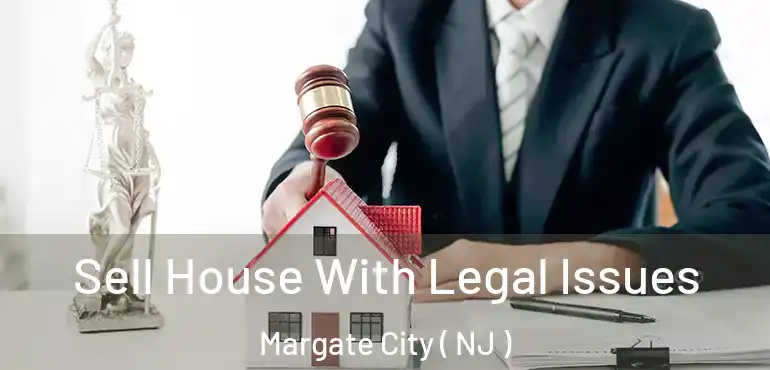  Sell House With Legal Issues Margate City ( NJ )