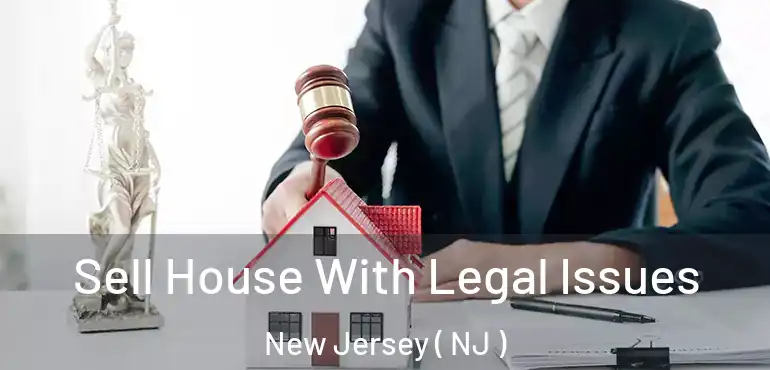  Sell House With Legal Issues New Jersey ( NJ )