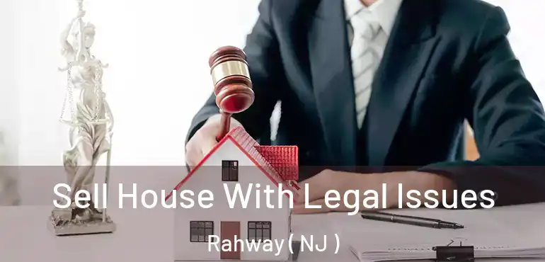  Sell House With Legal Issues Rahway ( NJ )