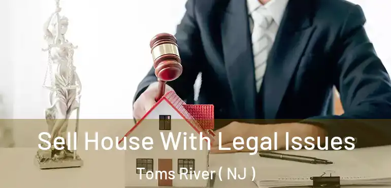  Sell House With Legal Issues Toms River ( NJ )