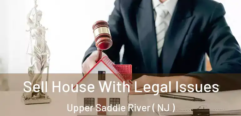  Sell House With Legal Issues Upper Saddle River ( NJ )