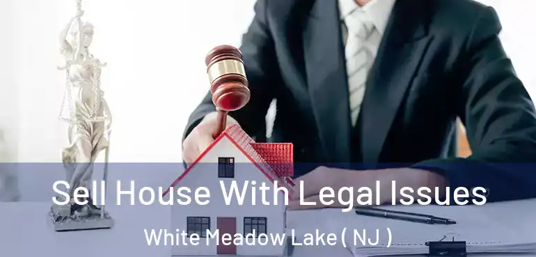  Sell House With Legal Issues White Meadow Lake ( NJ )