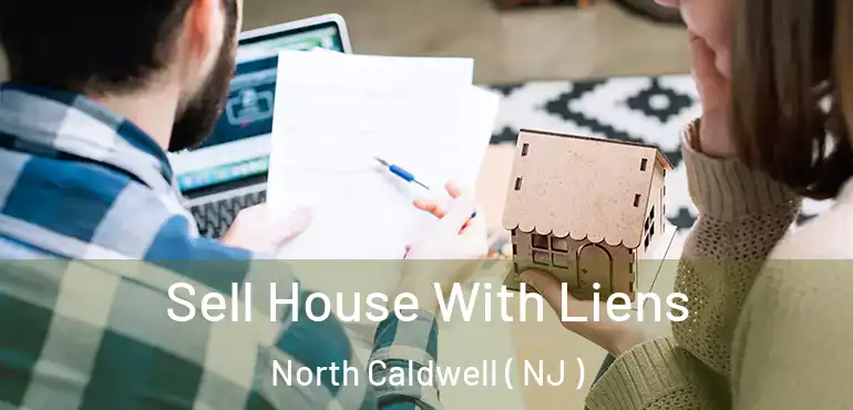  Sell House With Liens North Caldwell ( NJ )