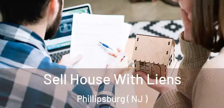  Sell House With Liens Phillipsburg ( NJ )