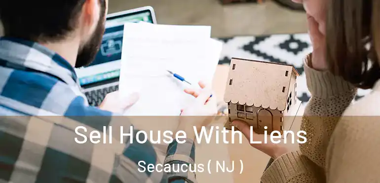  Sell House With Liens Secaucus ( NJ )