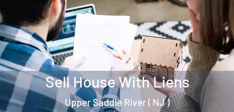  Sell House With Liens Upper Saddle River ( NJ )