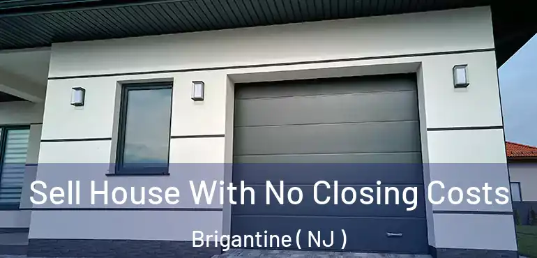  Sell House With No Closing Costs Brigantine ( NJ )