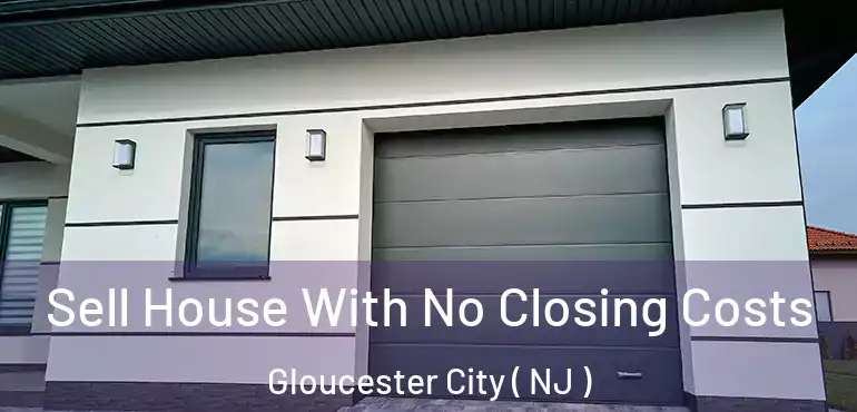 Sell House With No Closing Costs Gloucester City ( NJ )