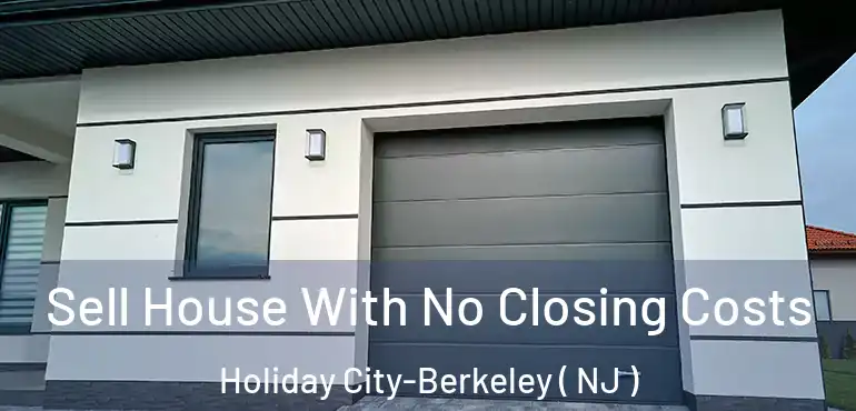  Sell House With No Closing Costs Holiday City-Berkeley ( NJ )