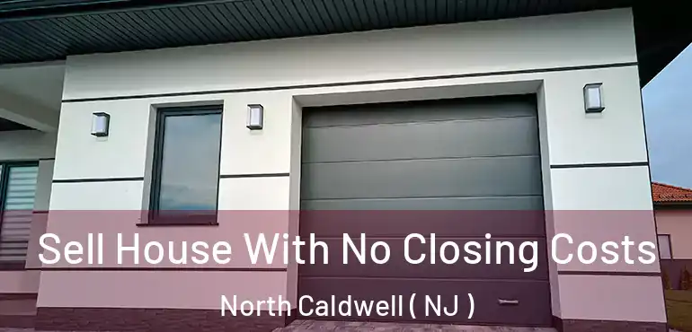  Sell House With No Closing Costs North Caldwell ( NJ )
