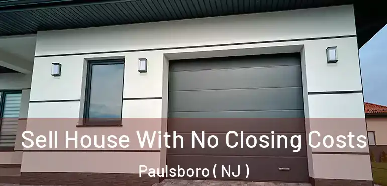  Sell House With No Closing Costs Paulsboro ( NJ )