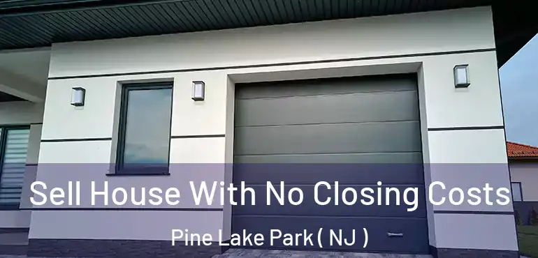  Sell House With No Closing Costs Pine Lake Park ( NJ )