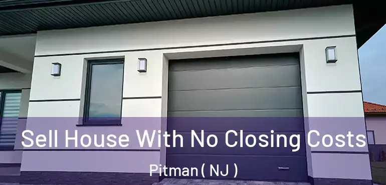  Sell House With No Closing Costs Pitman ( NJ )