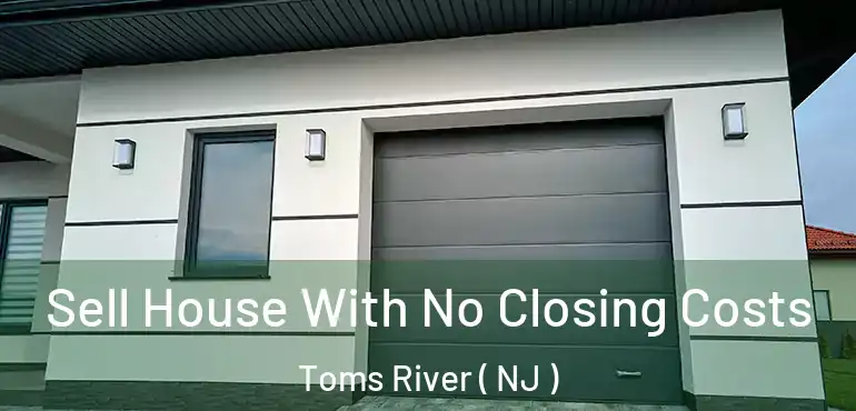  Sell House With No Closing Costs Toms River ( NJ )