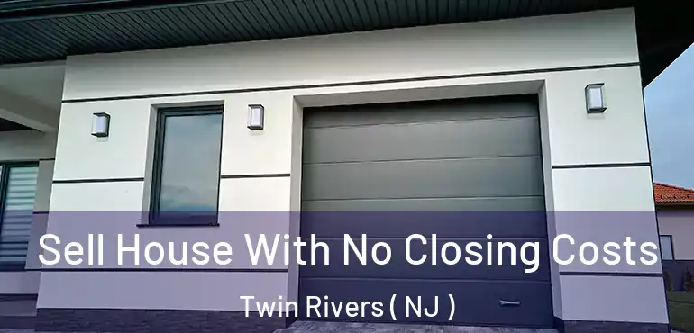  Sell House With No Closing Costs Twin Rivers ( NJ )