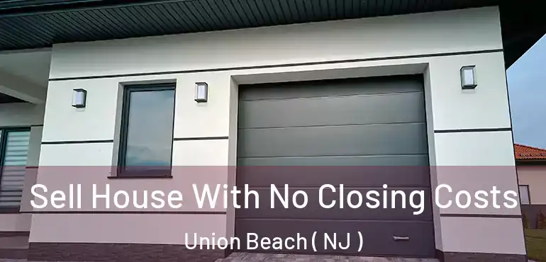  Sell House With No Closing Costs Union Beach ( NJ )