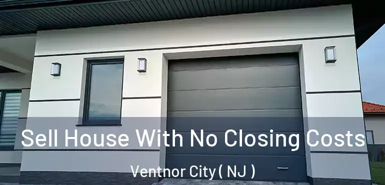 Sell House With No Closing Costs Ventnor City ( NJ )
