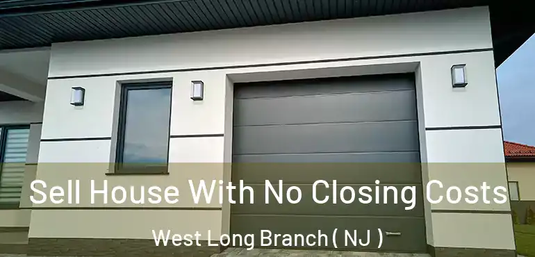  Sell House With No Closing Costs West Long Branch ( NJ )