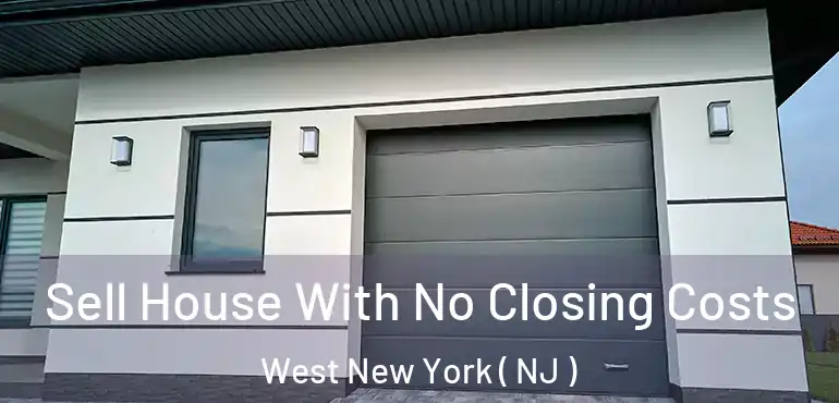  Sell House With No Closing Costs West New York ( NJ )