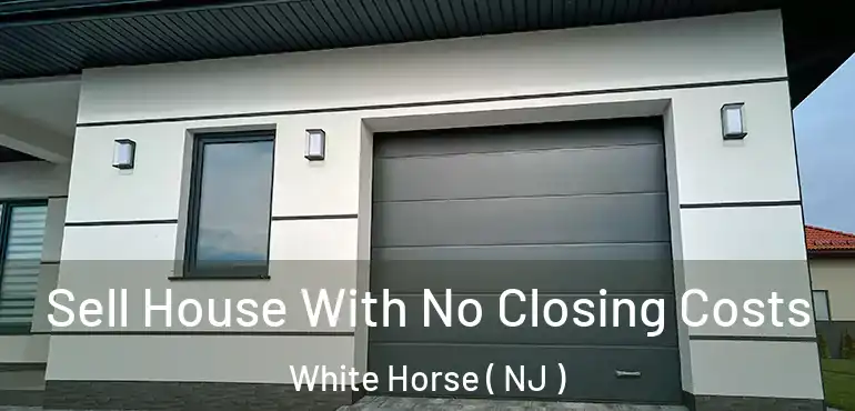  Sell House With No Closing Costs White Horse ( NJ )