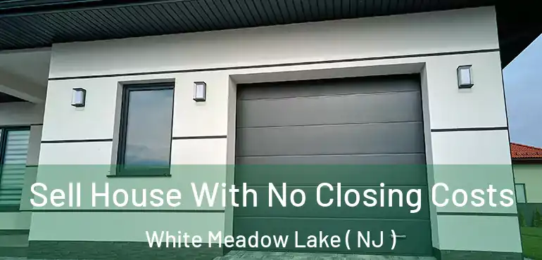  Sell House With No Closing Costs White Meadow Lake ( NJ )
