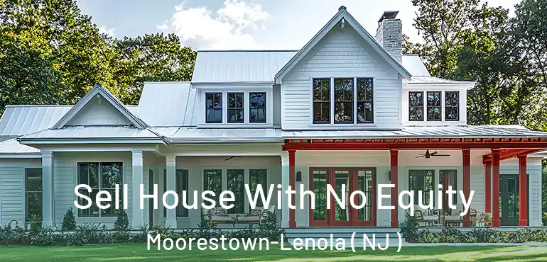  Sell House With No Equity Moorestown-Lenola ( NJ )