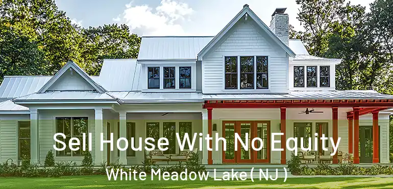  Sell House With No Equity White Meadow Lake ( NJ )