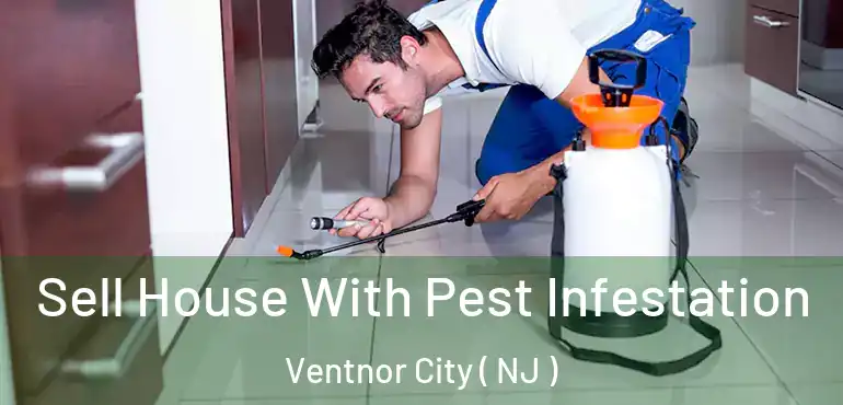  Sell House With Pest Infestation Ventnor City ( NJ )