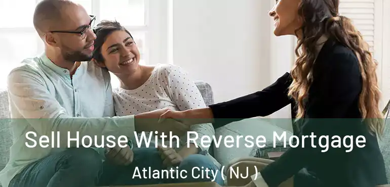  Sell House With Reverse Mortgage Atlantic City ( NJ )