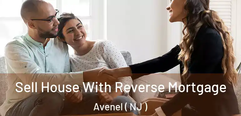  Sell House With Reverse Mortgage Avenel ( NJ )