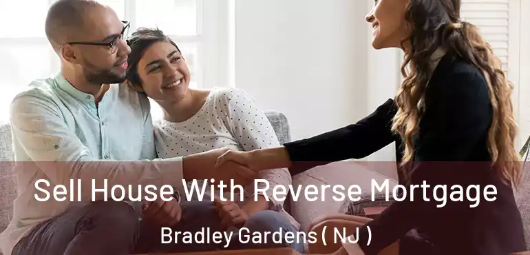  Sell House With Reverse Mortgage Bradley Gardens ( NJ )