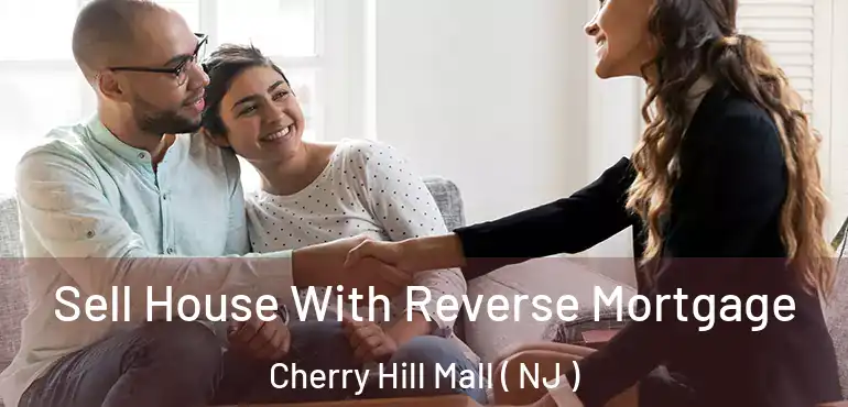  Sell House With Reverse Mortgage Cherry Hill Mall ( NJ )